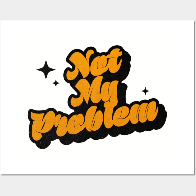 Not My Problem - Retro Classic Typography Style Wall Art by Decideflashy